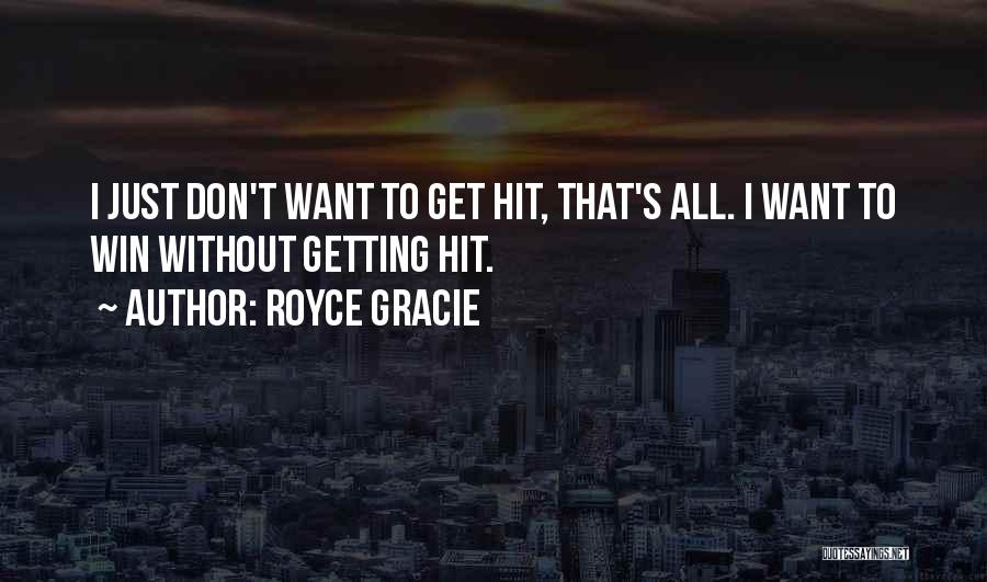 Royce Gracie Quotes: I Just Don't Want To Get Hit, That's All. I Want To Win Without Getting Hit.