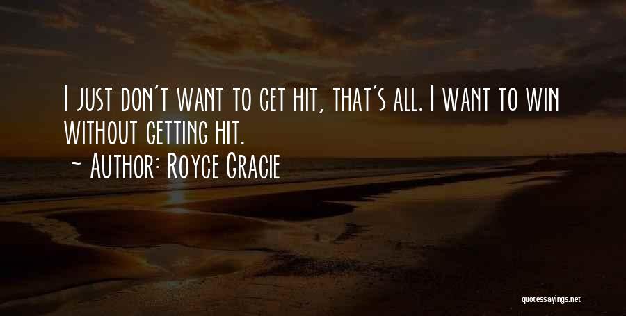 Royce Gracie Quotes: I Just Don't Want To Get Hit, That's All. I Want To Win Without Getting Hit.