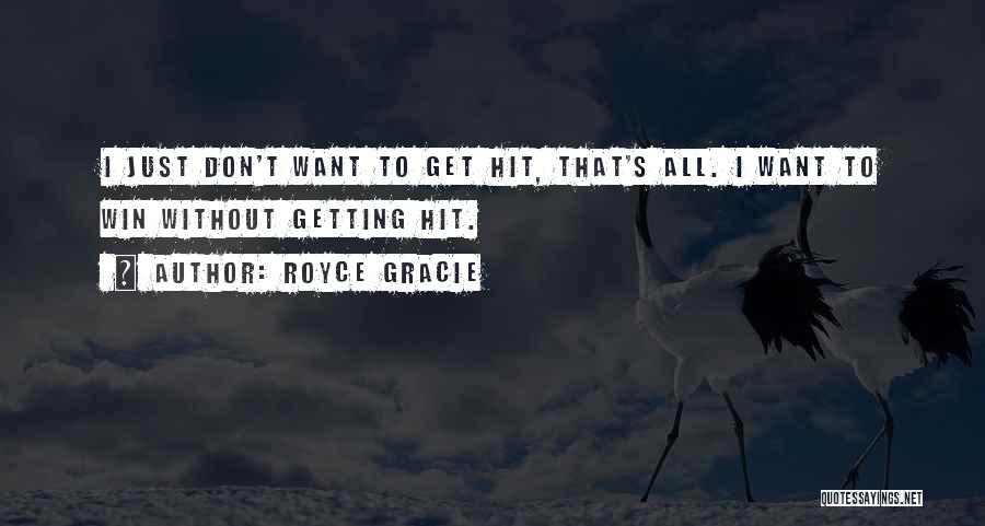 Royce Gracie Quotes: I Just Don't Want To Get Hit, That's All. I Want To Win Without Getting Hit.