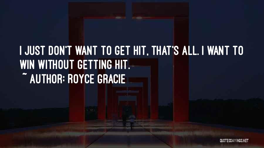 Royce Gracie Quotes: I Just Don't Want To Get Hit, That's All. I Want To Win Without Getting Hit.