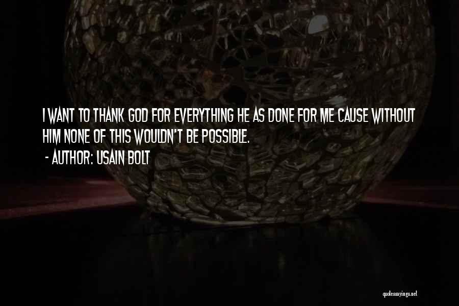 Usain Bolt Quotes: I Want To Thank God For Everything He As Done For Me Cause Without Him None Of This Wouldn't Be