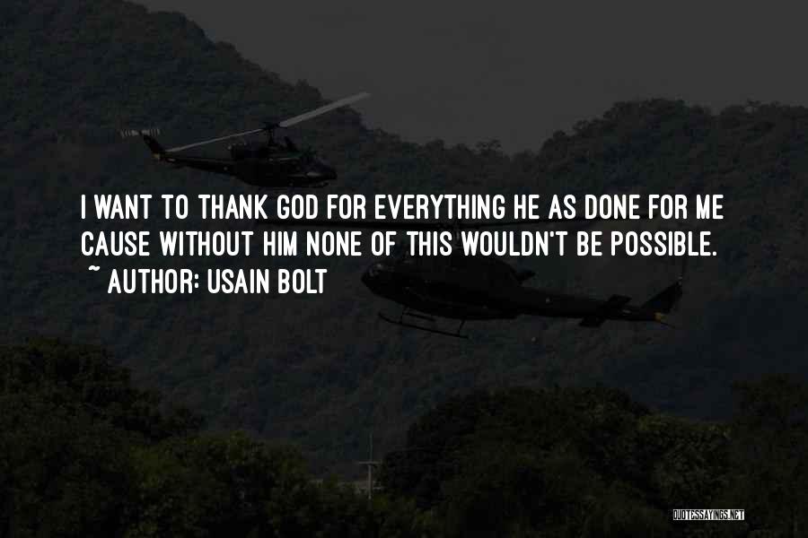 Usain Bolt Quotes: I Want To Thank God For Everything He As Done For Me Cause Without Him None Of This Wouldn't Be