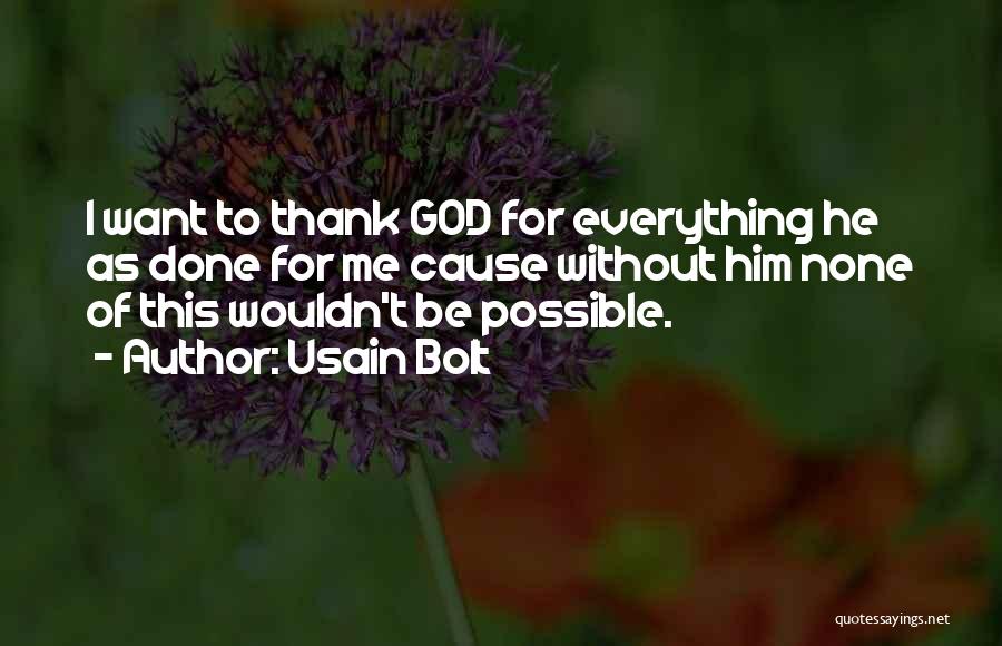 Usain Bolt Quotes: I Want To Thank God For Everything He As Done For Me Cause Without Him None Of This Wouldn't Be