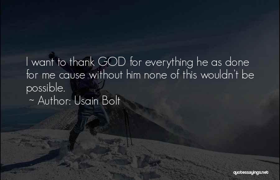 Usain Bolt Quotes: I Want To Thank God For Everything He As Done For Me Cause Without Him None Of This Wouldn't Be
