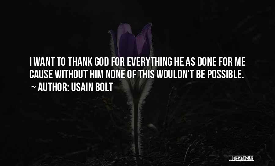 Usain Bolt Quotes: I Want To Thank God For Everything He As Done For Me Cause Without Him None Of This Wouldn't Be