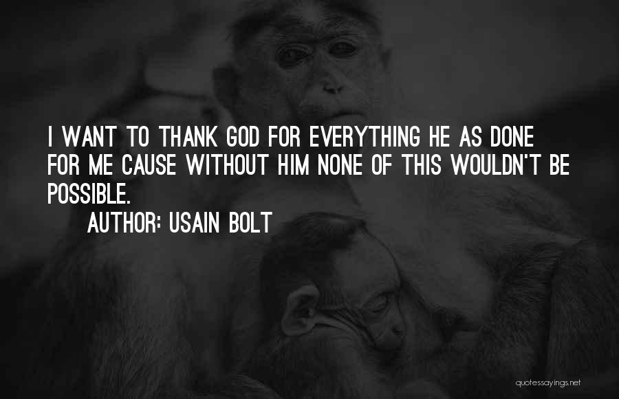 Usain Bolt Quotes: I Want To Thank God For Everything He As Done For Me Cause Without Him None Of This Wouldn't Be