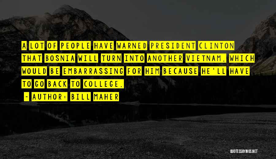 Bill Maher Quotes: A Lot Of People Have Warned President Clinton That Bosnia Will Turn Into Another Vietnam, Which Would Be Embarrassing For