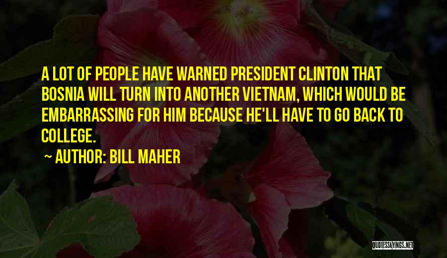 Bill Maher Quotes: A Lot Of People Have Warned President Clinton That Bosnia Will Turn Into Another Vietnam, Which Would Be Embarrassing For