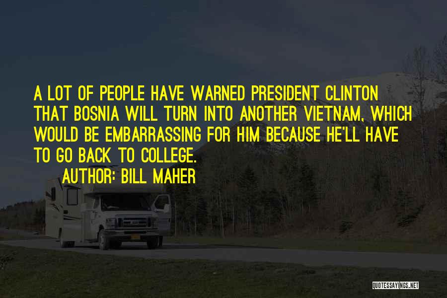Bill Maher Quotes: A Lot Of People Have Warned President Clinton That Bosnia Will Turn Into Another Vietnam, Which Would Be Embarrassing For