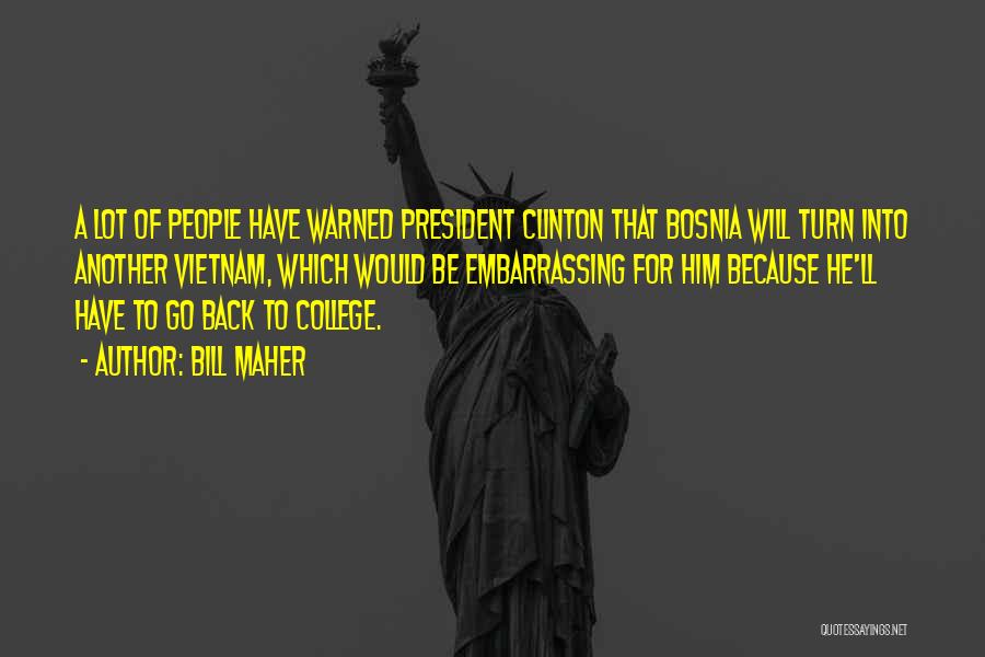 Bill Maher Quotes: A Lot Of People Have Warned President Clinton That Bosnia Will Turn Into Another Vietnam, Which Would Be Embarrassing For