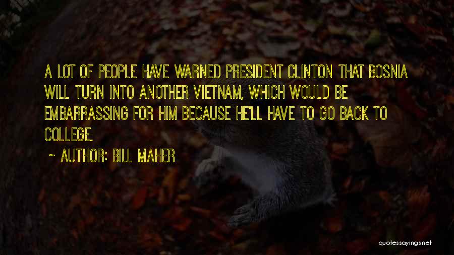 Bill Maher Quotes: A Lot Of People Have Warned President Clinton That Bosnia Will Turn Into Another Vietnam, Which Would Be Embarrassing For