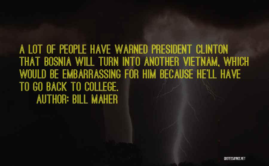 Bill Maher Quotes: A Lot Of People Have Warned President Clinton That Bosnia Will Turn Into Another Vietnam, Which Would Be Embarrassing For