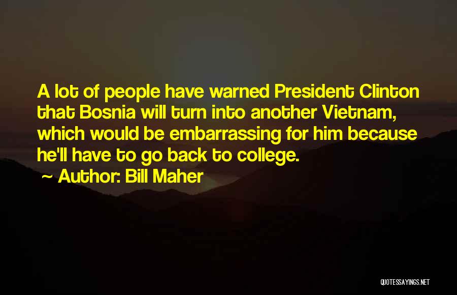 Bill Maher Quotes: A Lot Of People Have Warned President Clinton That Bosnia Will Turn Into Another Vietnam, Which Would Be Embarrassing For