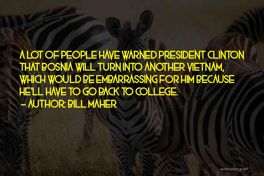 Bill Maher Quotes: A Lot Of People Have Warned President Clinton That Bosnia Will Turn Into Another Vietnam, Which Would Be Embarrassing For
