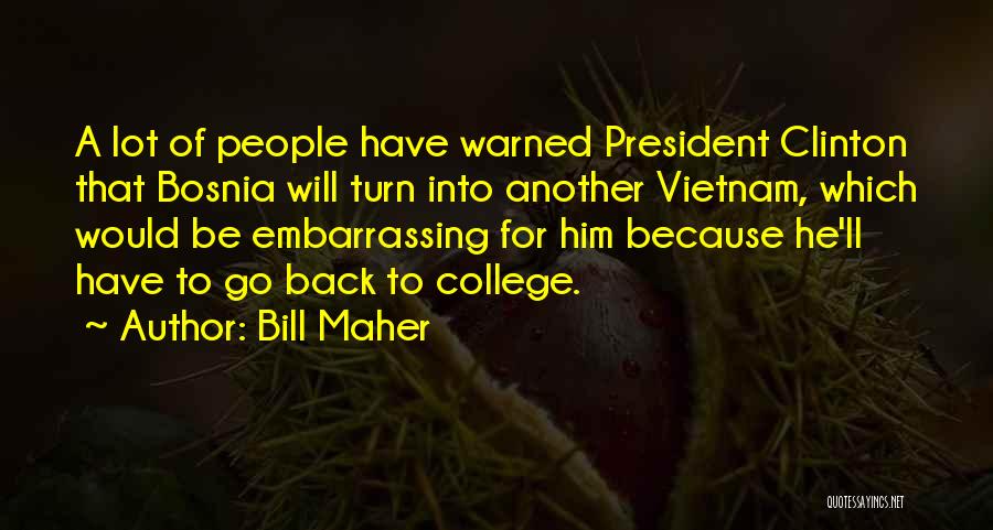Bill Maher Quotes: A Lot Of People Have Warned President Clinton That Bosnia Will Turn Into Another Vietnam, Which Would Be Embarrassing For