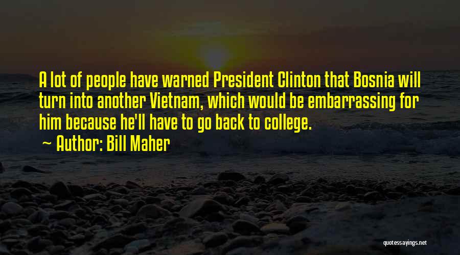 Bill Maher Quotes: A Lot Of People Have Warned President Clinton That Bosnia Will Turn Into Another Vietnam, Which Would Be Embarrassing For