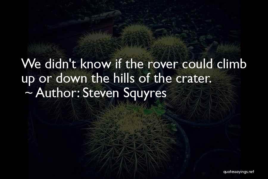 Steven Squyres Quotes: We Didn't Know If The Rover Could Climb Up Or Down The Hills Of The Crater.