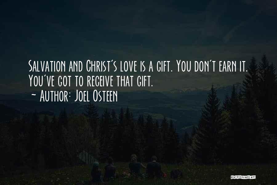 Joel Osteen Quotes: Salvation And Christ's Love Is A Gift. You Don't Earn It. You've Got To Receive That Gift.