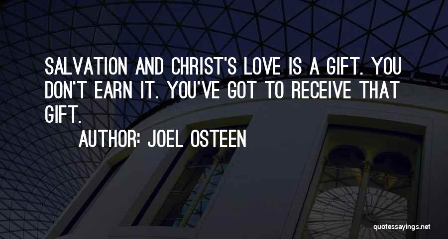 Joel Osteen Quotes: Salvation And Christ's Love Is A Gift. You Don't Earn It. You've Got To Receive That Gift.