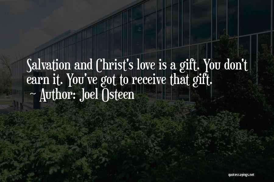 Joel Osteen Quotes: Salvation And Christ's Love Is A Gift. You Don't Earn It. You've Got To Receive That Gift.