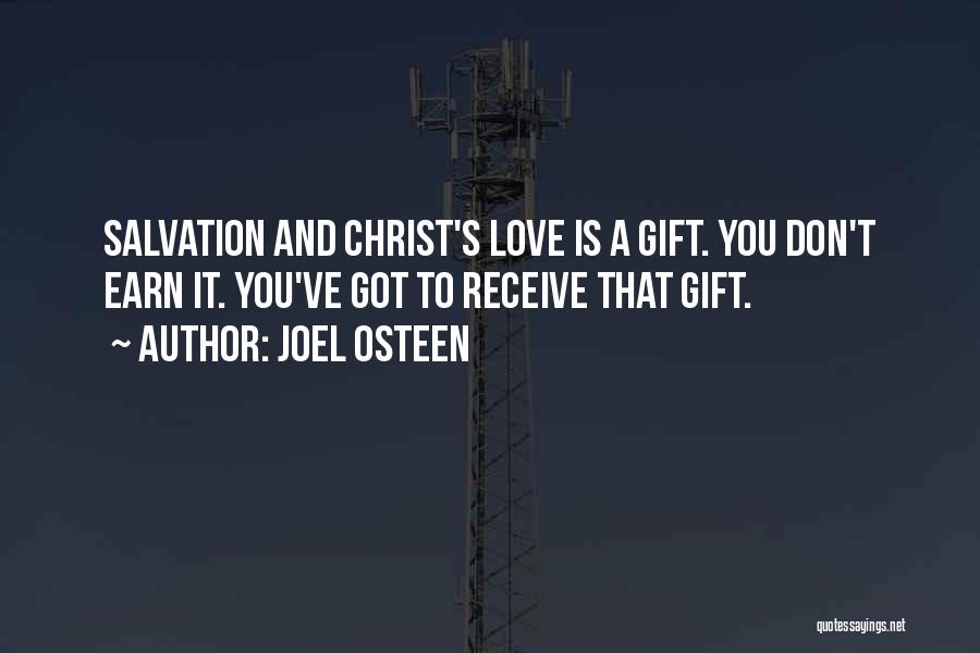 Joel Osteen Quotes: Salvation And Christ's Love Is A Gift. You Don't Earn It. You've Got To Receive That Gift.