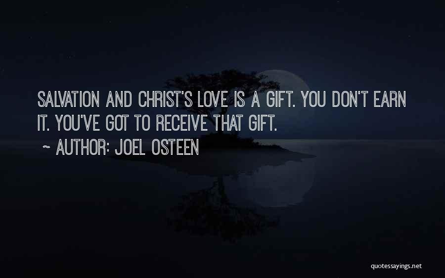 Joel Osteen Quotes: Salvation And Christ's Love Is A Gift. You Don't Earn It. You've Got To Receive That Gift.