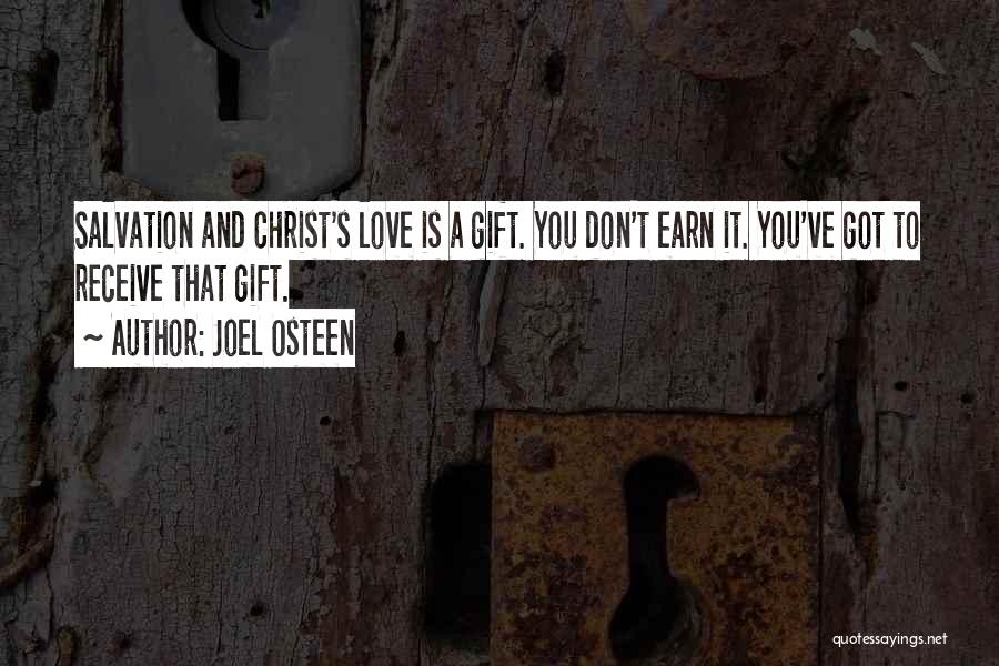 Joel Osteen Quotes: Salvation And Christ's Love Is A Gift. You Don't Earn It. You've Got To Receive That Gift.