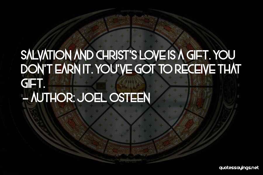 Joel Osteen Quotes: Salvation And Christ's Love Is A Gift. You Don't Earn It. You've Got To Receive That Gift.