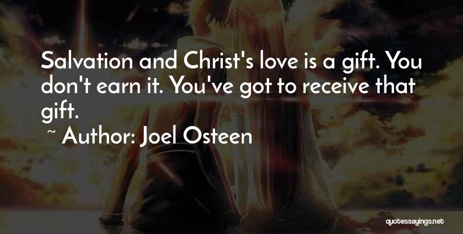 Joel Osteen Quotes: Salvation And Christ's Love Is A Gift. You Don't Earn It. You've Got To Receive That Gift.