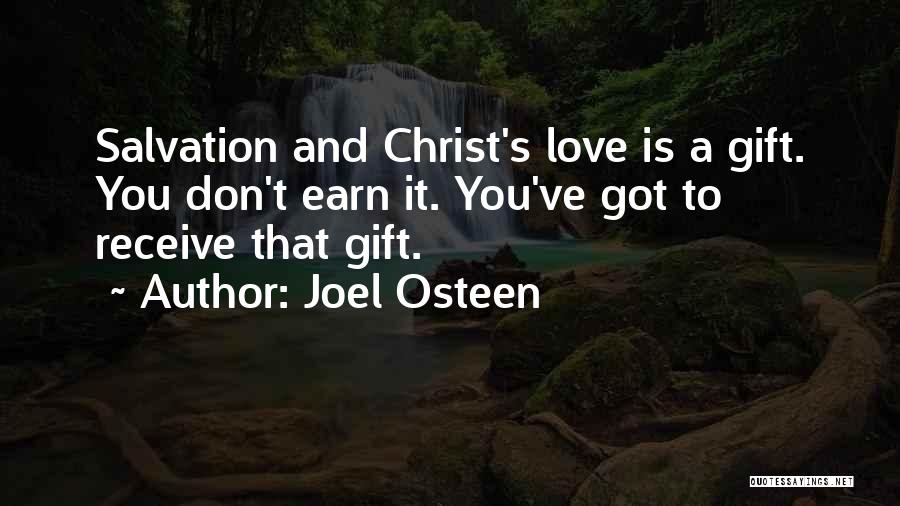 Joel Osteen Quotes: Salvation And Christ's Love Is A Gift. You Don't Earn It. You've Got To Receive That Gift.