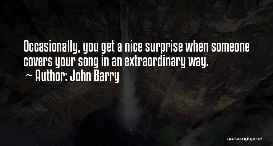 John Barry Quotes: Occasionally, You Get A Nice Surprise When Someone Covers Your Song In An Extraordinary Way.