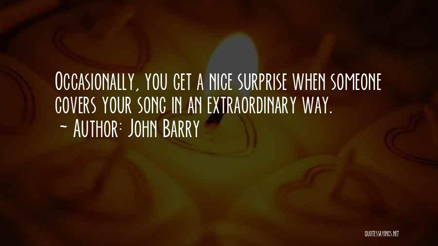 John Barry Quotes: Occasionally, You Get A Nice Surprise When Someone Covers Your Song In An Extraordinary Way.