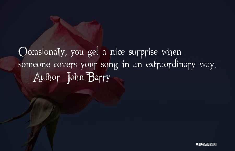 John Barry Quotes: Occasionally, You Get A Nice Surprise When Someone Covers Your Song In An Extraordinary Way.