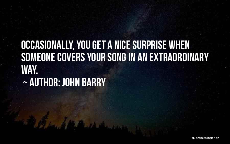 John Barry Quotes: Occasionally, You Get A Nice Surprise When Someone Covers Your Song In An Extraordinary Way.