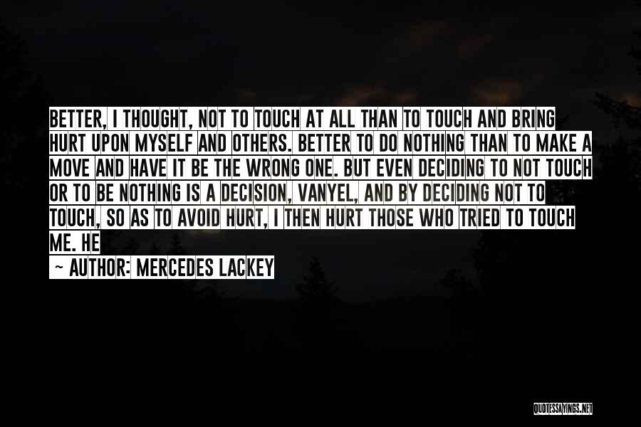 Mercedes Lackey Quotes: Better, I Thought, Not To Touch At All Than To Touch And Bring Hurt Upon Myself And Others. Better To