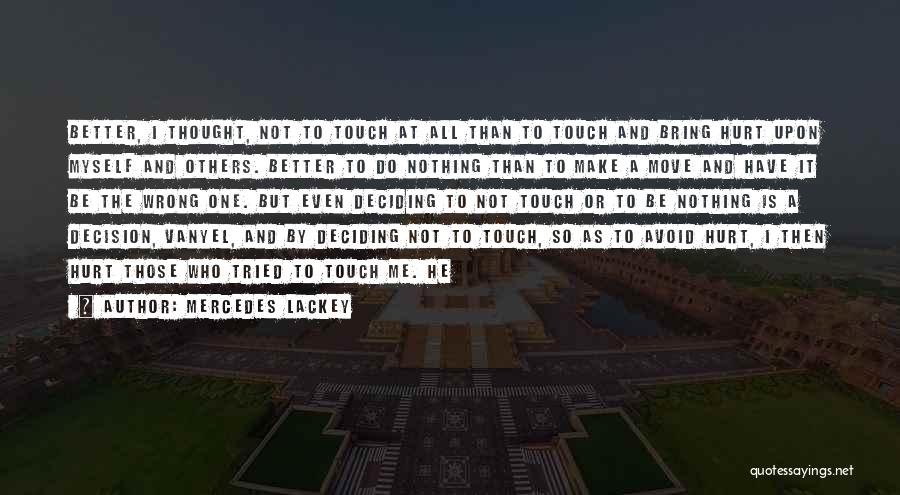 Mercedes Lackey Quotes: Better, I Thought, Not To Touch At All Than To Touch And Bring Hurt Upon Myself And Others. Better To