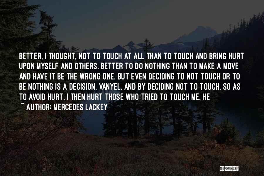 Mercedes Lackey Quotes: Better, I Thought, Not To Touch At All Than To Touch And Bring Hurt Upon Myself And Others. Better To