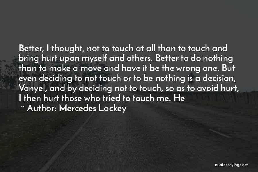 Mercedes Lackey Quotes: Better, I Thought, Not To Touch At All Than To Touch And Bring Hurt Upon Myself And Others. Better To