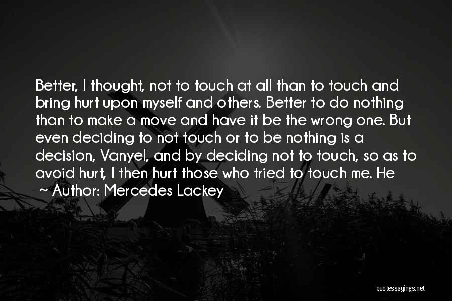 Mercedes Lackey Quotes: Better, I Thought, Not To Touch At All Than To Touch And Bring Hurt Upon Myself And Others. Better To