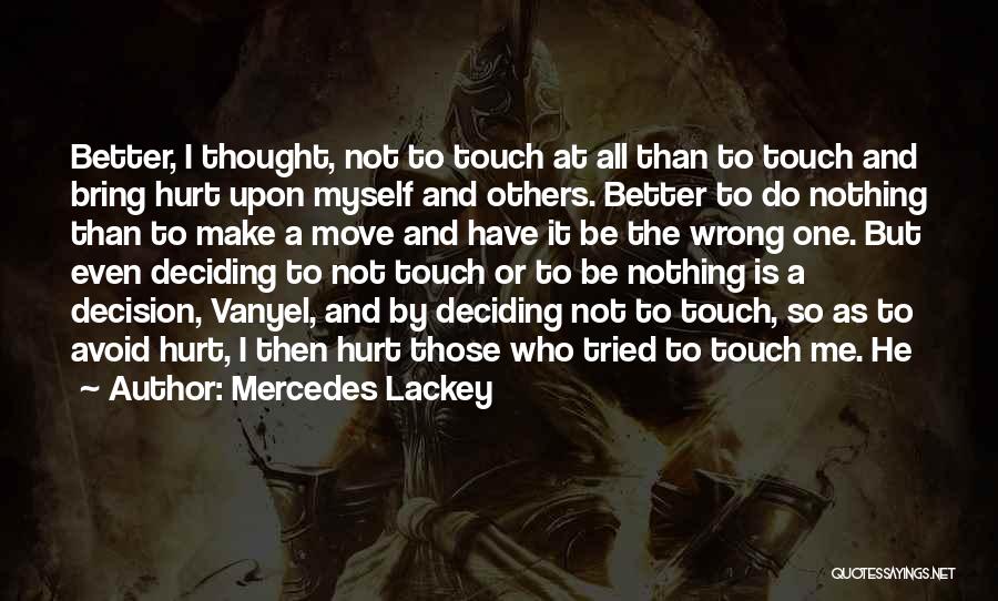 Mercedes Lackey Quotes: Better, I Thought, Not To Touch At All Than To Touch And Bring Hurt Upon Myself And Others. Better To