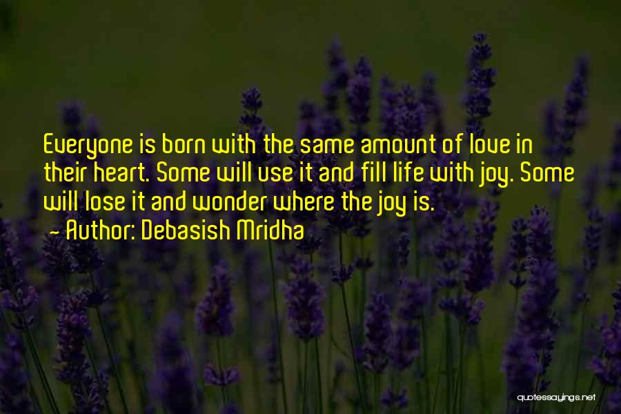 Debasish Mridha Quotes: Everyone Is Born With The Same Amount Of Love In Their Heart. Some Will Use It And Fill Life With