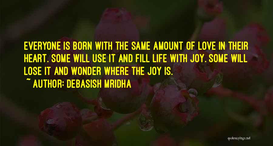 Debasish Mridha Quotes: Everyone Is Born With The Same Amount Of Love In Their Heart. Some Will Use It And Fill Life With
