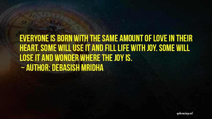 Debasish Mridha Quotes: Everyone Is Born With The Same Amount Of Love In Their Heart. Some Will Use It And Fill Life With