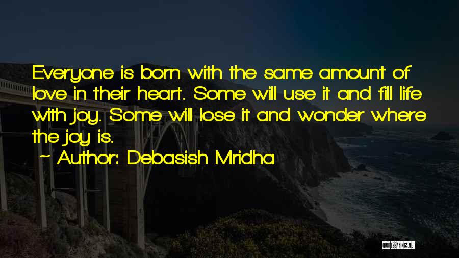 Debasish Mridha Quotes: Everyone Is Born With The Same Amount Of Love In Their Heart. Some Will Use It And Fill Life With