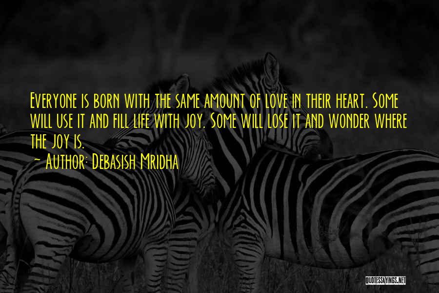 Debasish Mridha Quotes: Everyone Is Born With The Same Amount Of Love In Their Heart. Some Will Use It And Fill Life With