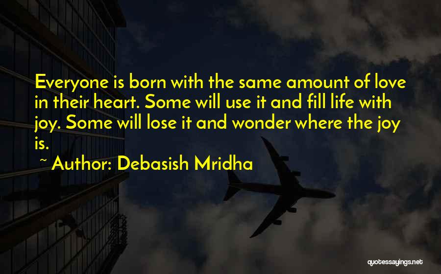 Debasish Mridha Quotes: Everyone Is Born With The Same Amount Of Love In Their Heart. Some Will Use It And Fill Life With