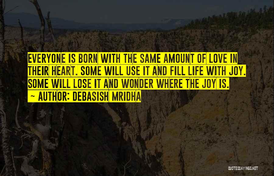 Debasish Mridha Quotes: Everyone Is Born With The Same Amount Of Love In Their Heart. Some Will Use It And Fill Life With