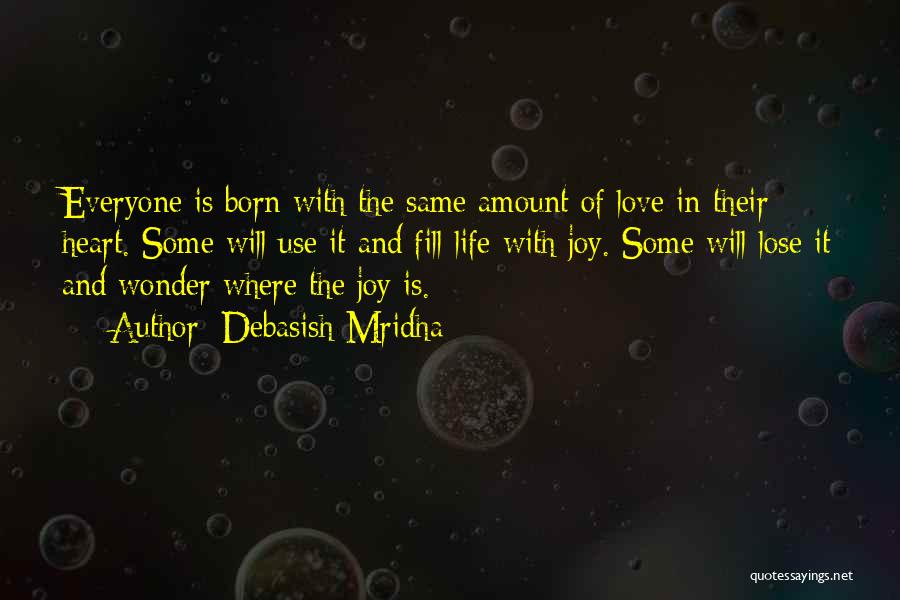 Debasish Mridha Quotes: Everyone Is Born With The Same Amount Of Love In Their Heart. Some Will Use It And Fill Life With