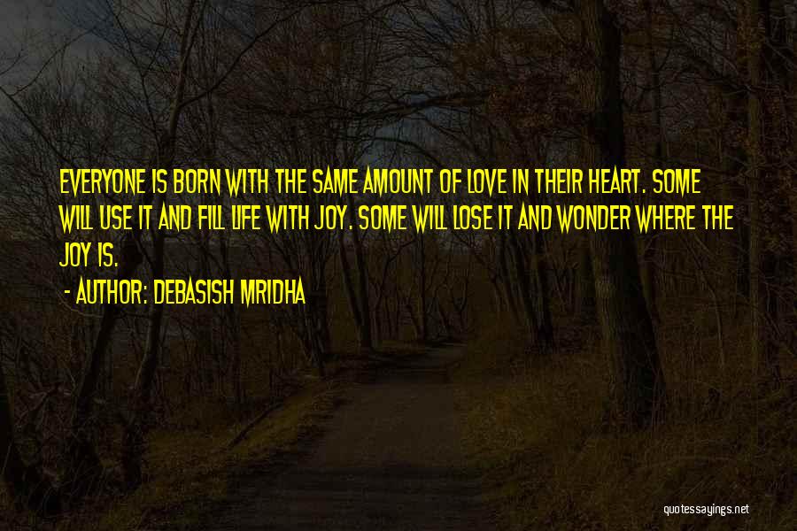 Debasish Mridha Quotes: Everyone Is Born With The Same Amount Of Love In Their Heart. Some Will Use It And Fill Life With