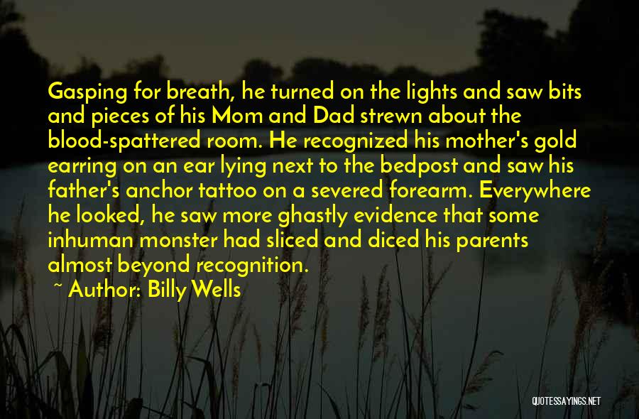 Billy Wells Quotes: Gasping For Breath, He Turned On The Lights And Saw Bits And Pieces Of His Mom And Dad Strewn About